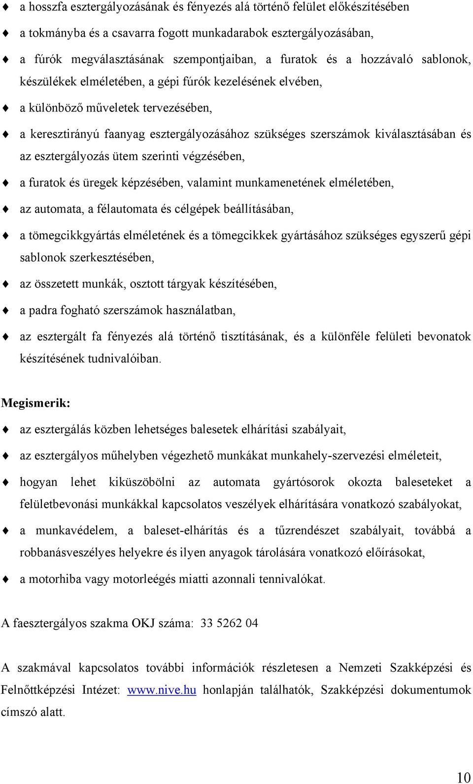 esztergályozás ütem szerinti végzésében, a furatok és üregek képzésében, valamint munkamenetének elméletében, az automata, a félautomata és célgépek beállításában, a tömegcikkgyártás elméletének és a