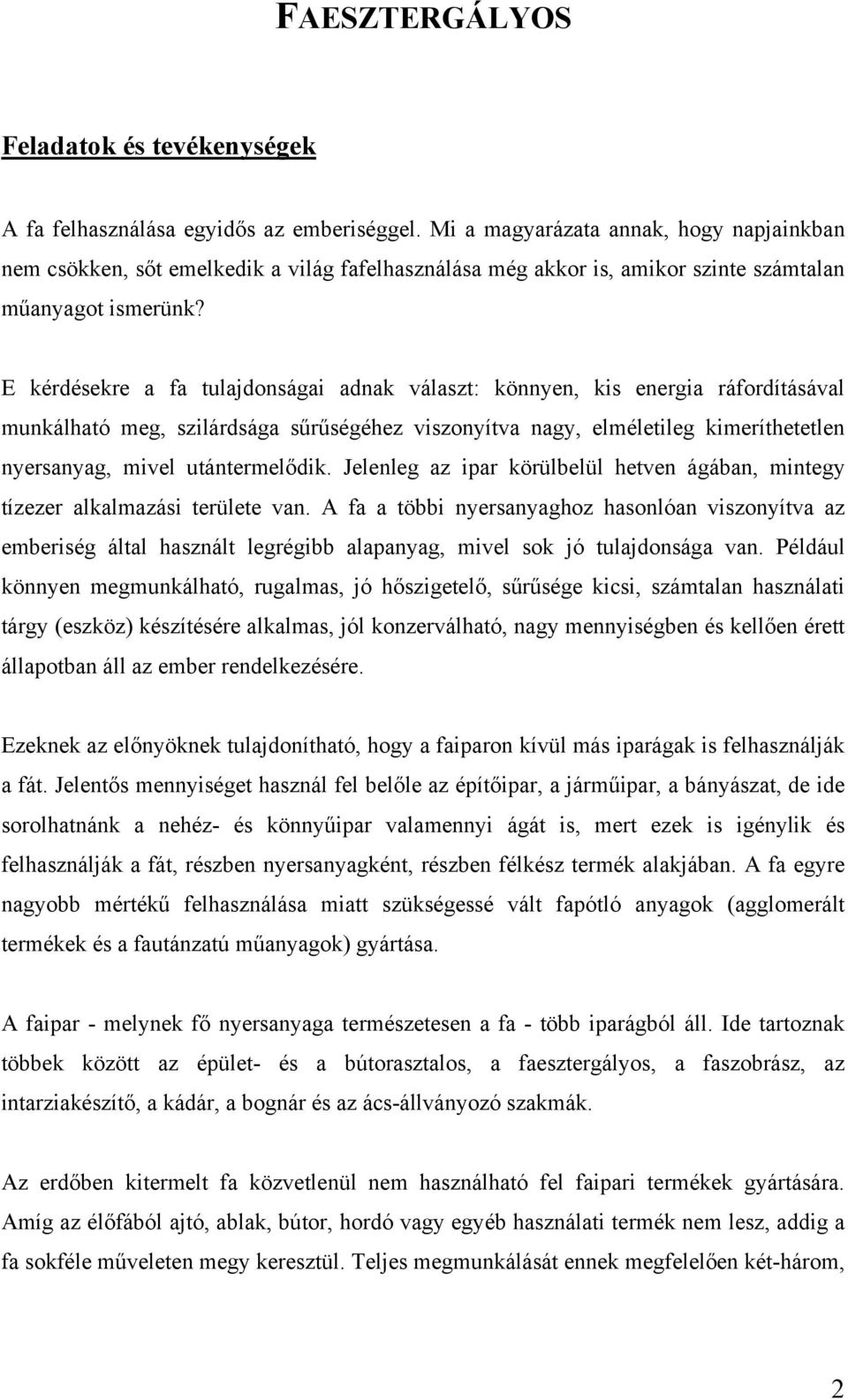 E kérdésekre a fa tulajdonságai adnak választ: könnyen, kis energia ráfordításával munkálható meg, szilárdsága sűrűségéhez viszonyítva nagy, elméletileg kimeríthetetlen nyersanyag, mivel