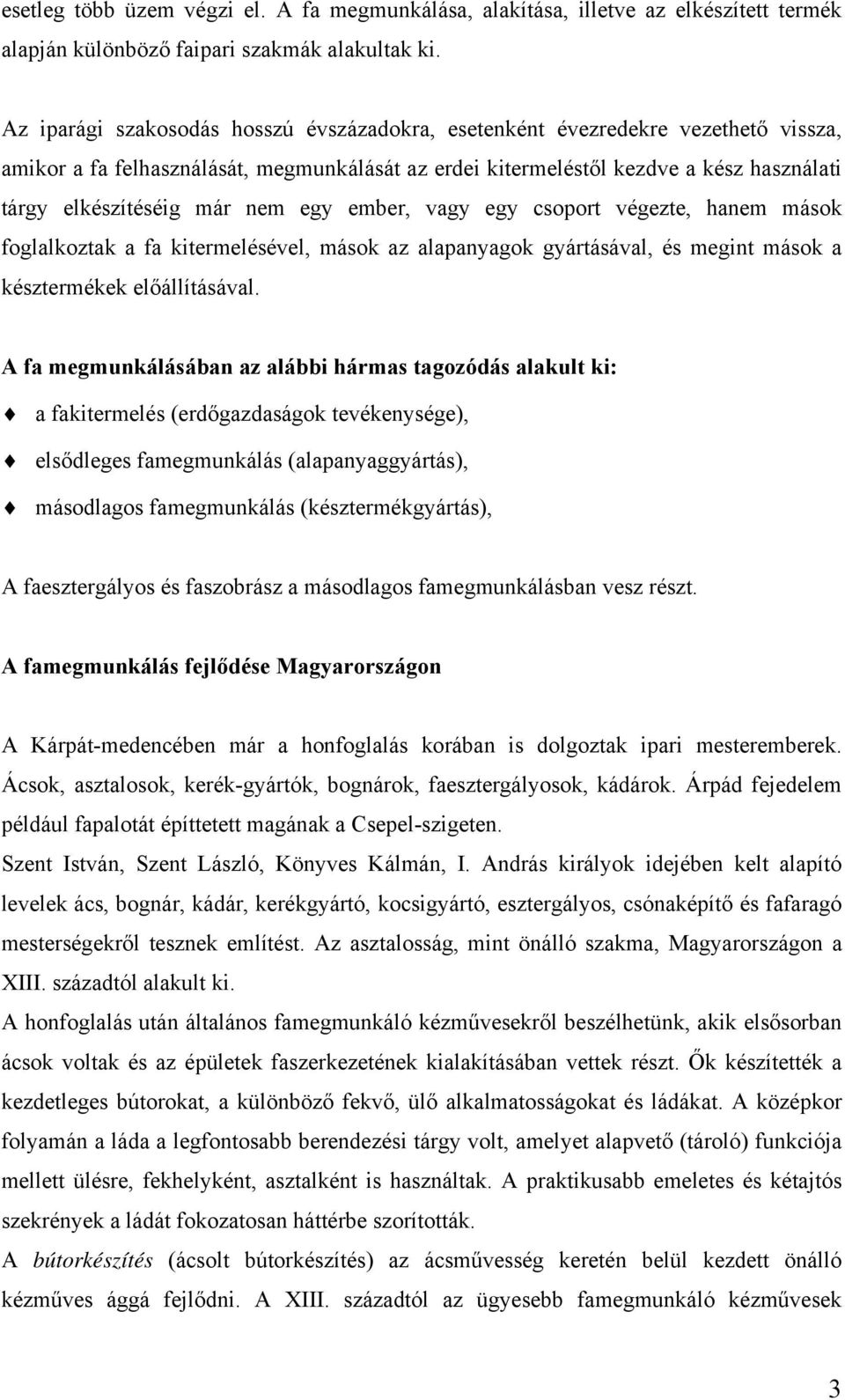 nem egy ember, vagy egy csoport végezte, hanem mások foglalkoztak a fa kitermelésével, mások az alapanyagok gyártásával, és megint mások a késztermékek előállításával.