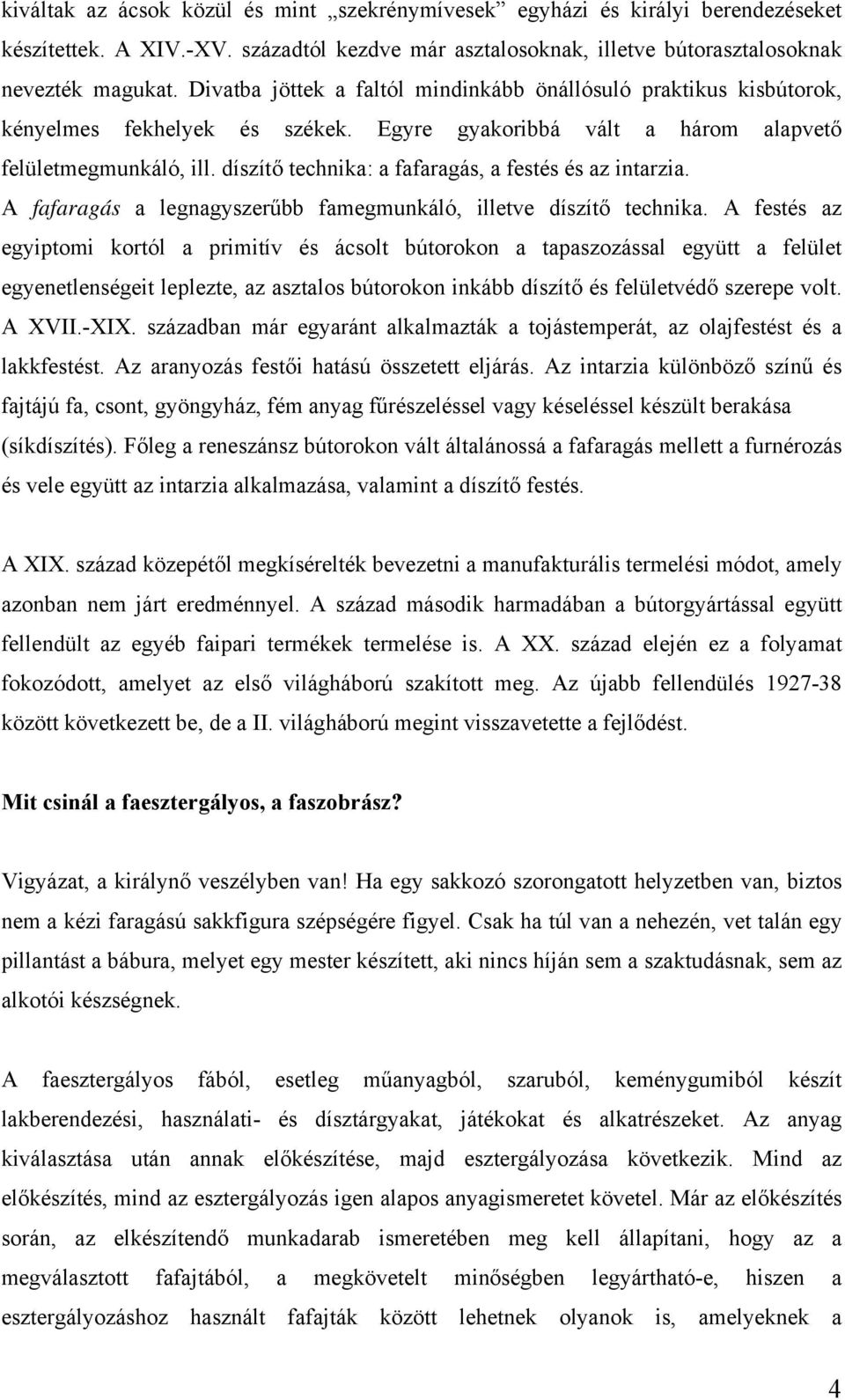 díszítő technika: a fafaragás, a festés és az intarzia. A fafaragás a legnagyszerűbb famegmunkáló, illetve díszítő technika.