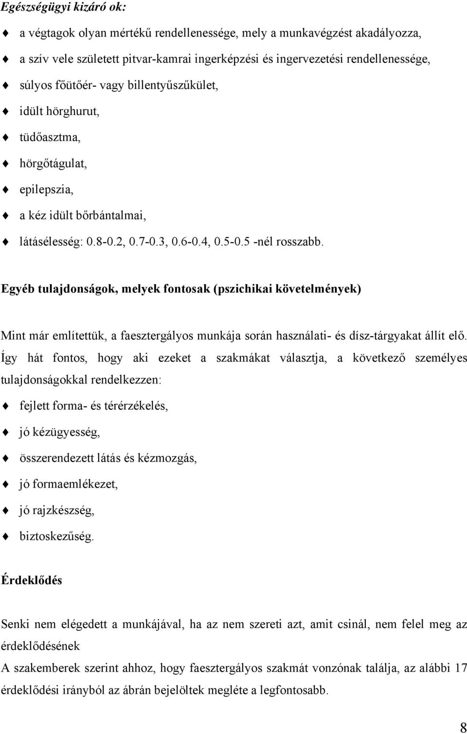 Egyéb tulajdonságok, melyek fontosak (pszichikai követelmények) Mint már említettük, a faesztergályos munkája során használati- és dísz-tárgyakat állít elő.