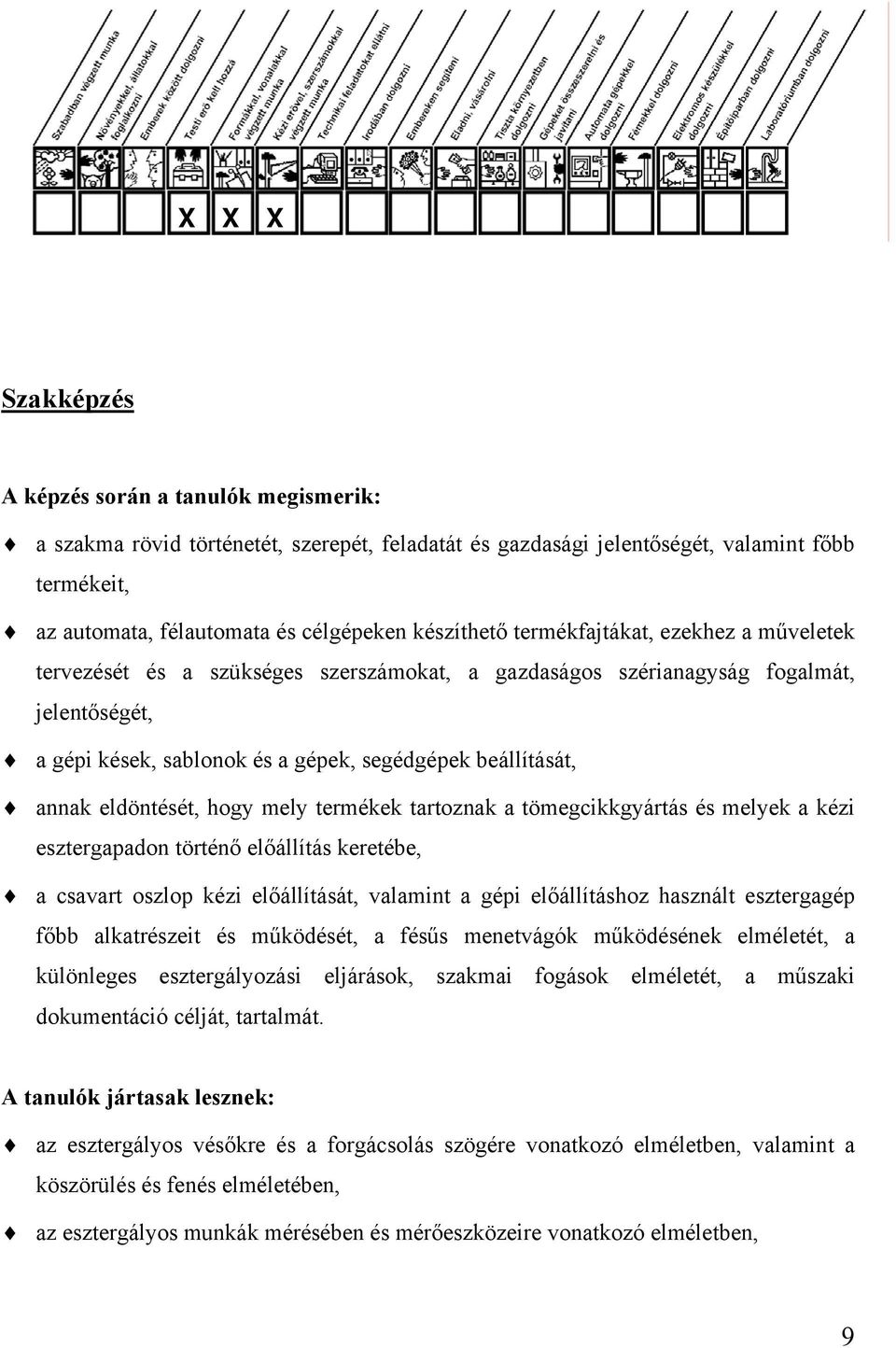 annak eldöntését, hogy mely termékek tartoznak a tömegcikkgyártás és melyek a kézi esztergapadon történő előállítás keretébe, a csavart oszlop kézi előállítását, valamint a gépi előállításhoz