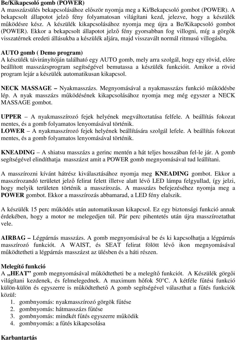 Ekkor a bekapcsolt állapotot jelző fény gyorsabban fog villogni, míg a görgők visszatérnek eredeti állásukba a készülék aljára, majd visszavált normál ritmusú villogásba.