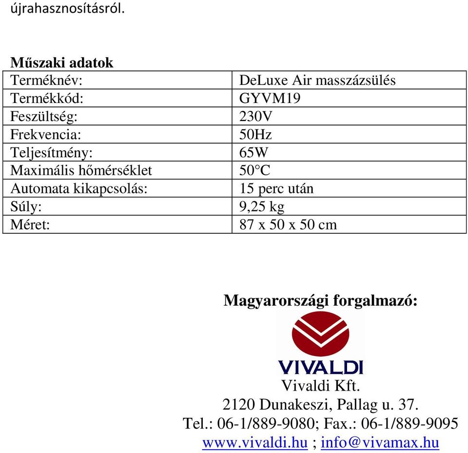 Frekvencia: 50Hz Teljesítmény: 65W Maximális hőmérséklet 50 C Automata kikapcsolás: 15 perc