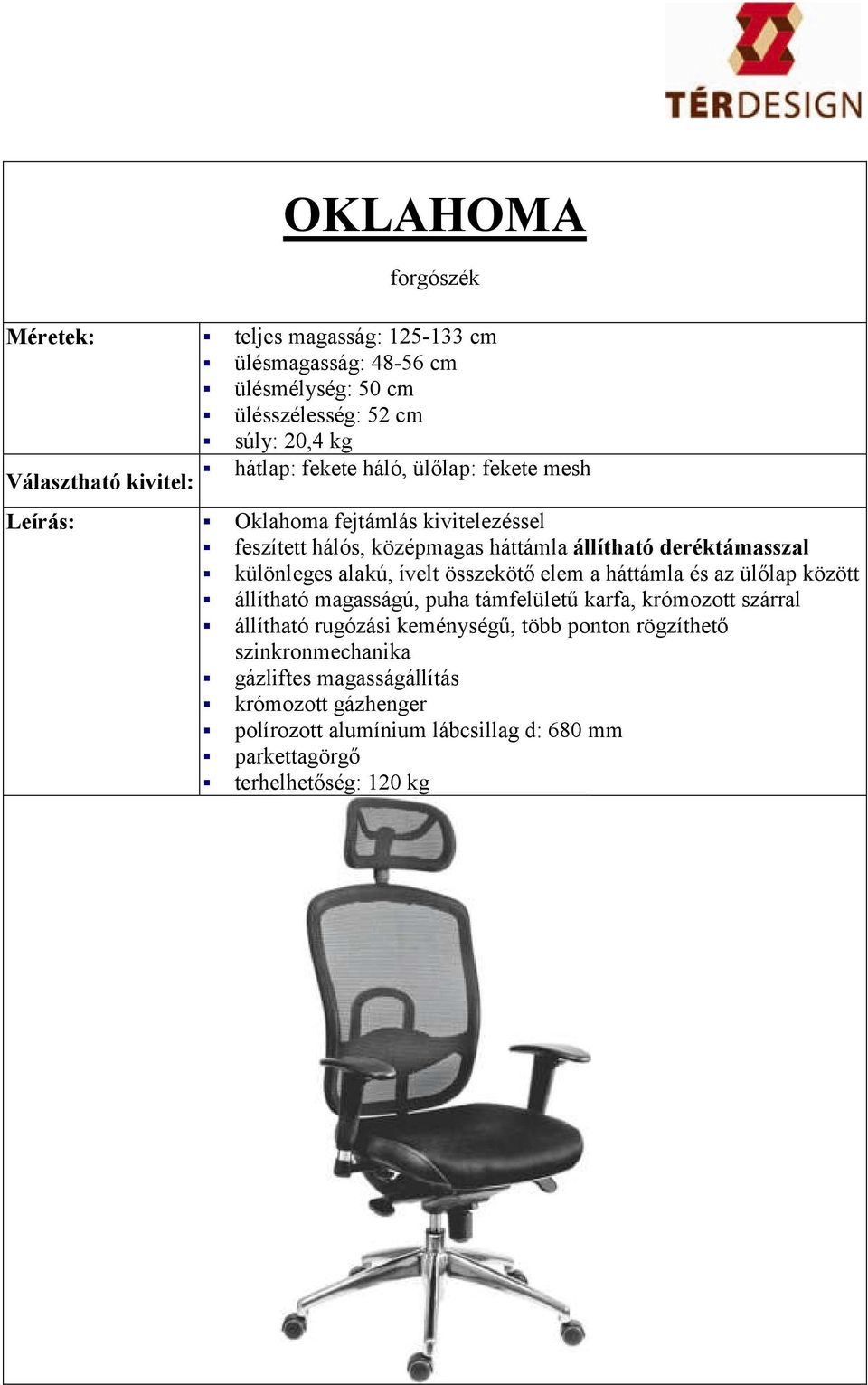 deréktámasszal különleges alakú, ívelt összekötő elem a háttámla és az ülőlap között állítható magasságú, puha támfelületű karfa, krómozott