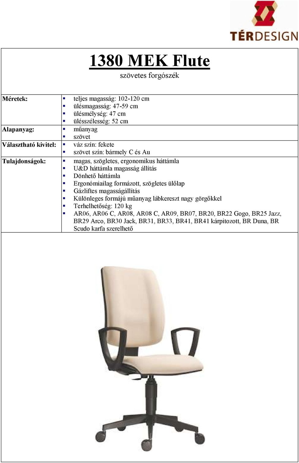 Ergonómiailag formázott, szögletes ülőlap Gázliftes magasságállítás Különleges formájú műanyag lábkereszt nagy görgőkkel Terhelhetőség: 120 kg