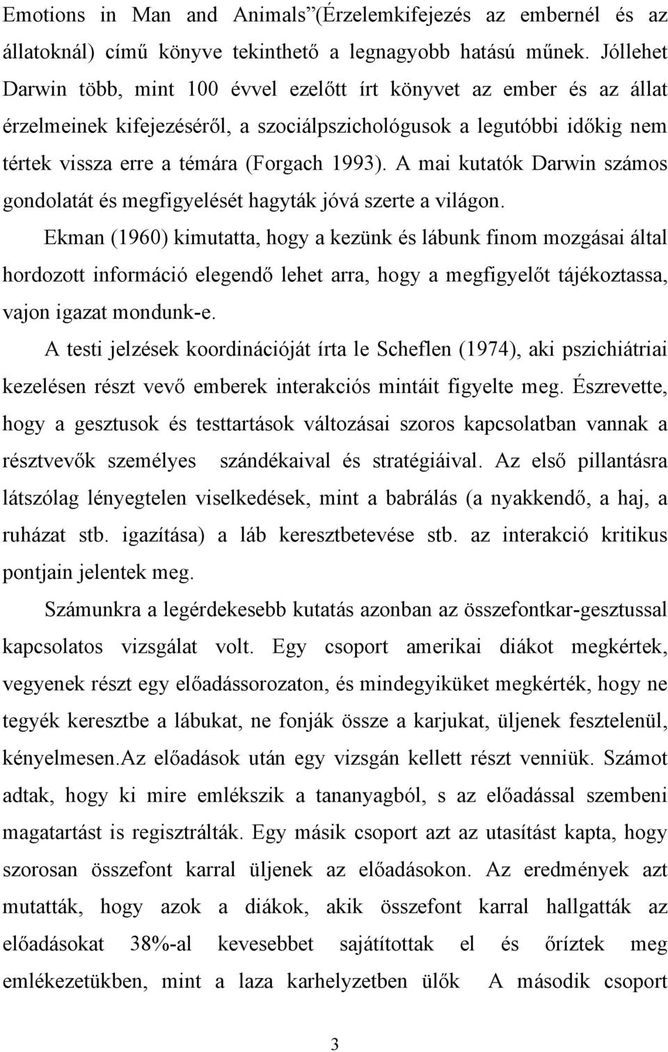 A mai kutatók Darwin számos gondolatát és megfigyelését hagyták jóvá szerte a világon.