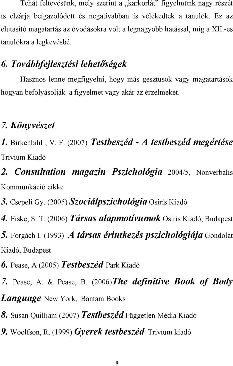 Továbbfejlesztési lehetőségek Hasznos lenne megfigyelni, hogy más gesztusok vagy magatartások hogyan befolyásolják a figyelmet vagy akár az érzelmeket. 7. Könyvészet 1. Birkenbihl, V. F.