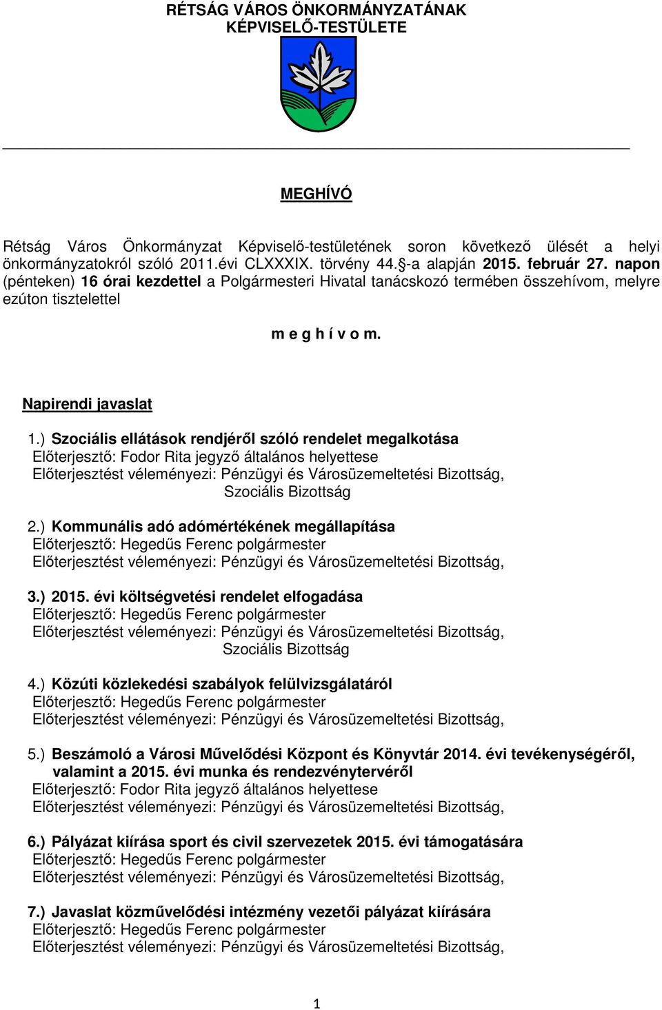 ) Szociális ellátások rendjérıl szóló rendelet megalkotása Szociális Bizottság 2.) Kommunális adó adómértékének megállapítása 3.) 2015. évi költségvetési rendelet elfogadása Szociális Bizottság 4.