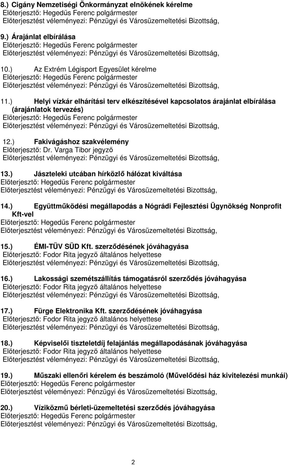 ) Jászteleki utcában hírközlı hálózat kiváltása 14.) Együttmőködési megállapodás a Nógrádi Fejlesztési Ügynökség Nonprofit Kft-vel 15.) ÉMI-TÜV SÜD Kft. szerzıdésének jóváhagyása 16.