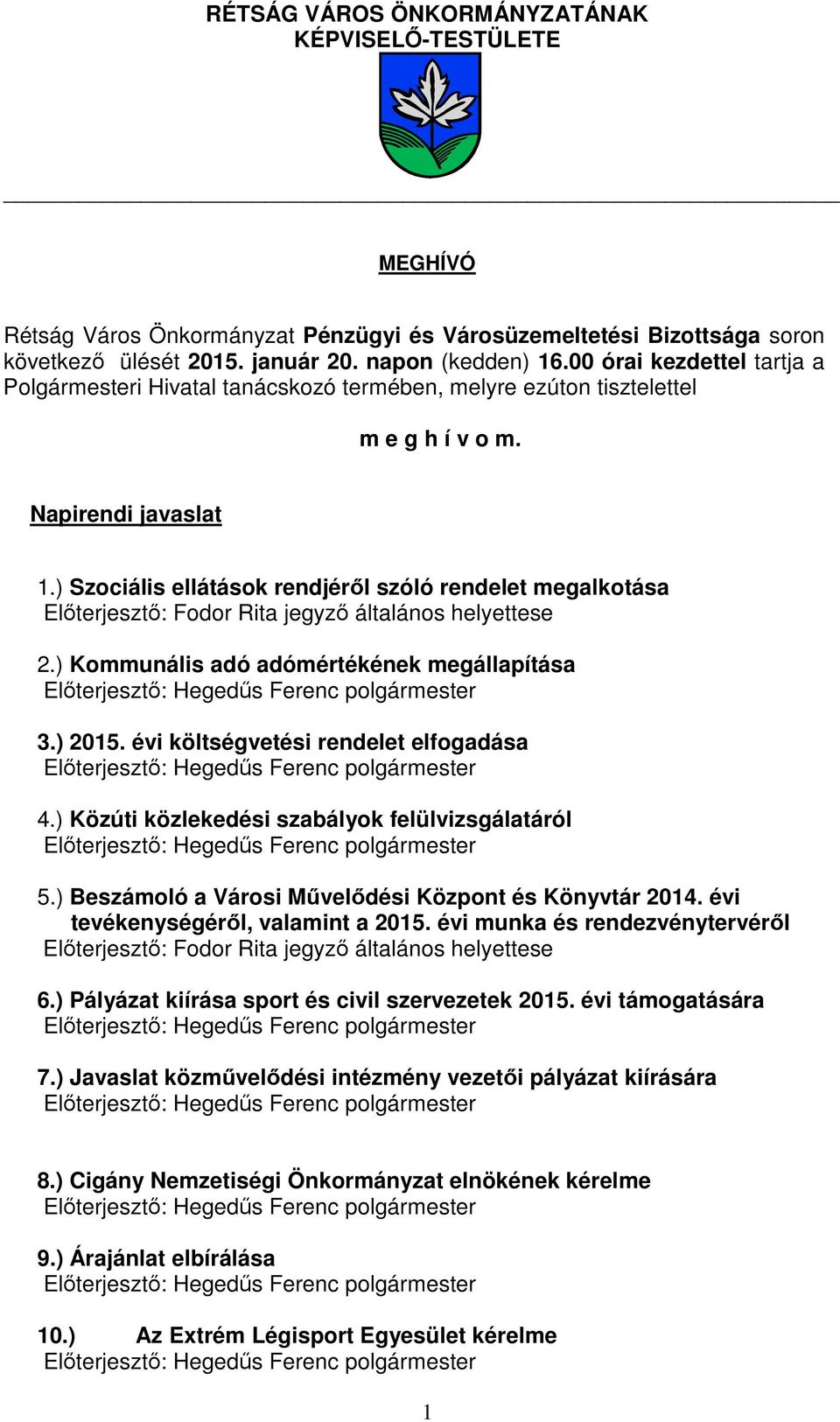 ) Kommunális adó adómértékének megállapítása 3.) 2015. évi költségvetési rendelet elfogadása 4.) Közúti közlekedési szabályok felülvizsgálatáról 5.