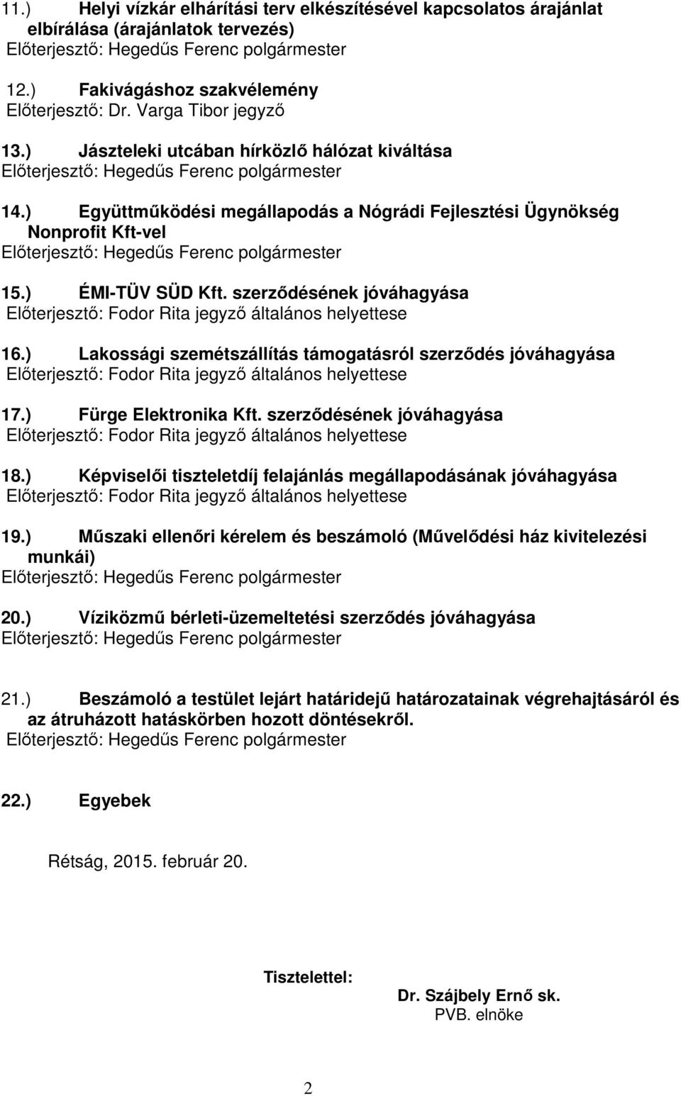 ) Lakossági szemétszállítás támogatásról szerzıdés jóváhagyása 17.) Fürge Elektronika Kft. szerzıdésének jóváhagyása 18.) Képviselıi tiszteletdíj felajánlás megállapodásának jóváhagyása 19.