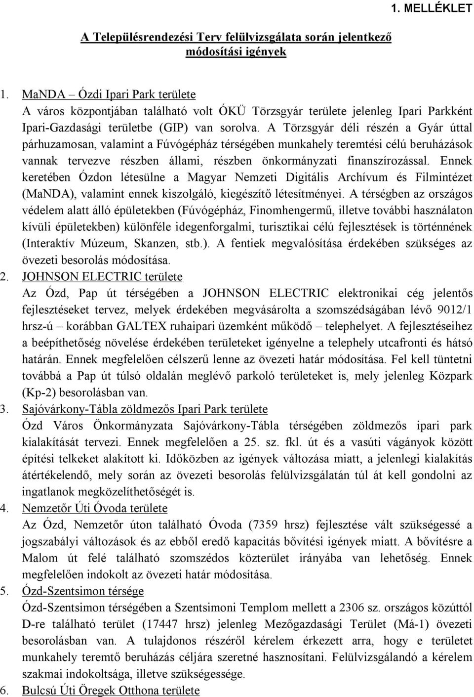 A Törzsgyár déli részén a Gyár úttal párhuzamosan, valamint a Fúvógépház térségében munkahely teremtési célú beruházások vannak tervezve részben állami, részben önkormányzati finanszírozással.