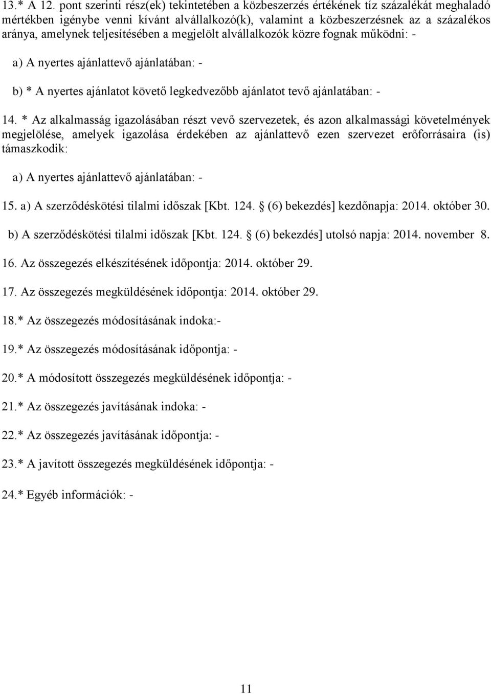 teljesítésében a megjelölt alvállalkozók közre fognak működni: - a) A nyertes ajánlattevő ajánlatában: - b) * A nyertes ajánlatot követő legkedvezőbb ajánlatot tevő ajánlatában: - 14.