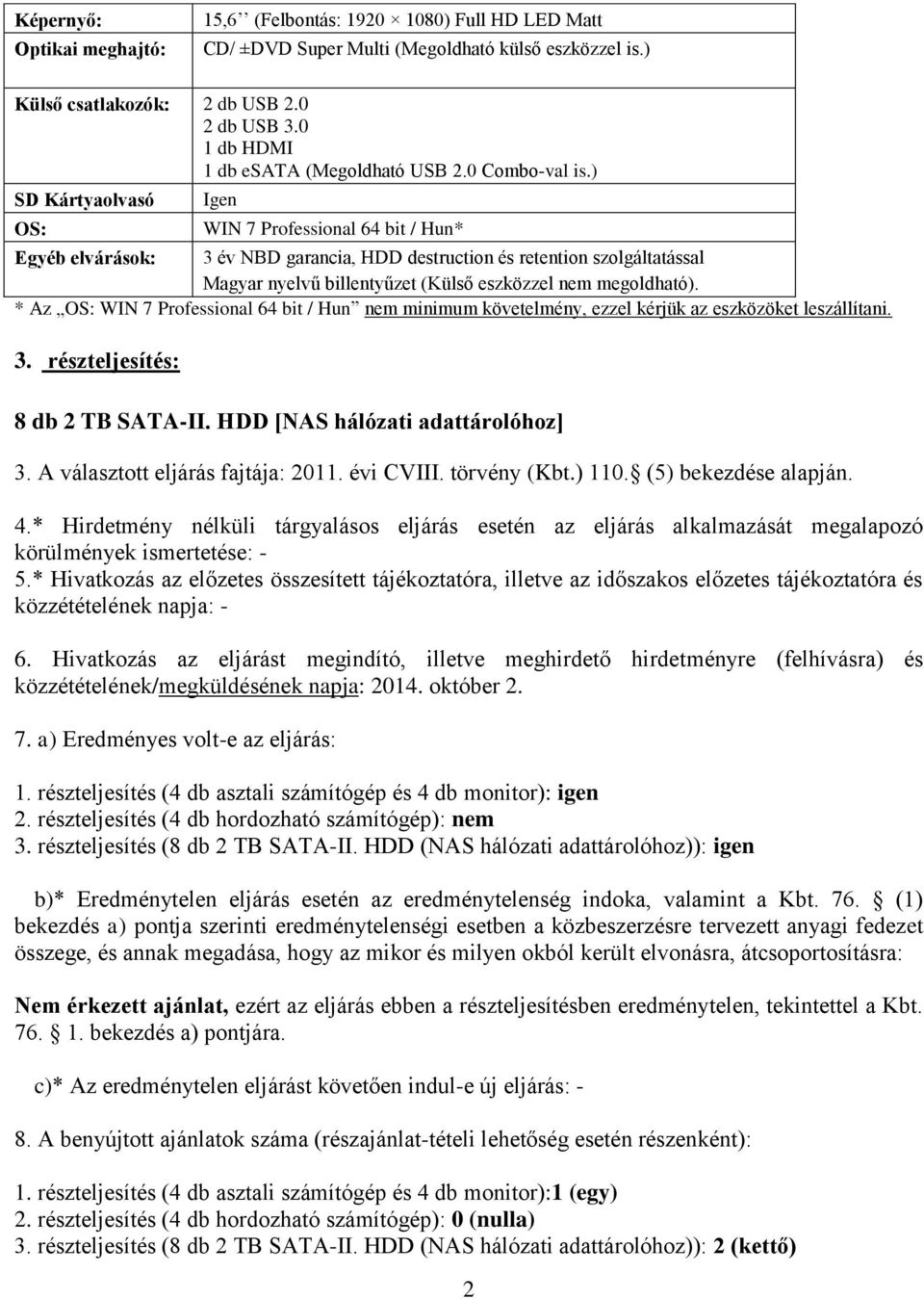 ) SD Kártyaolvasó OS: Igen WIN 7 Professional 64 bit / Hun* Egyéb elvárások: 3 év NBD garancia, HDD destruction és retention szolgáltatással Magyar nyelvű billentyűzet (Külső eszközzel nem