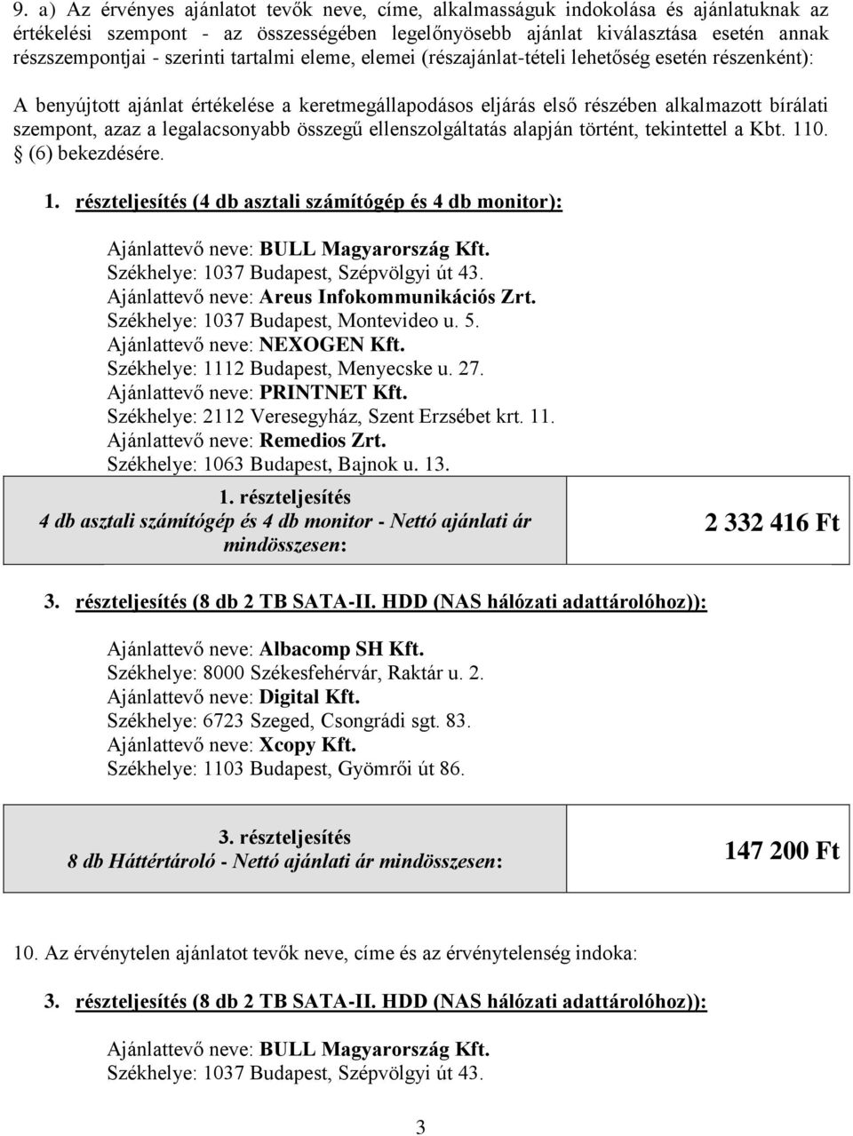 legalacsonyabb összegű ellenszolgáltatás alapján történt, tekintettel a Kbt. 110. (6) bekezdésére. 1. részteljesítés (4 db asztali számítógép és 4 db monitor): Ajánlattevő neve: BULL Magyarország Kft.