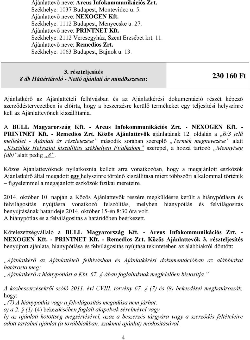 részteljesítés 8 db Háttértároló - Nettó ajánlati ár mindösszesen: 230 160 Ft Ajánlatkérő az Ajánlattételi felhívásban és az Ajánlatkérési dokumentáció részét képező szerződéstervezetben is előírta,