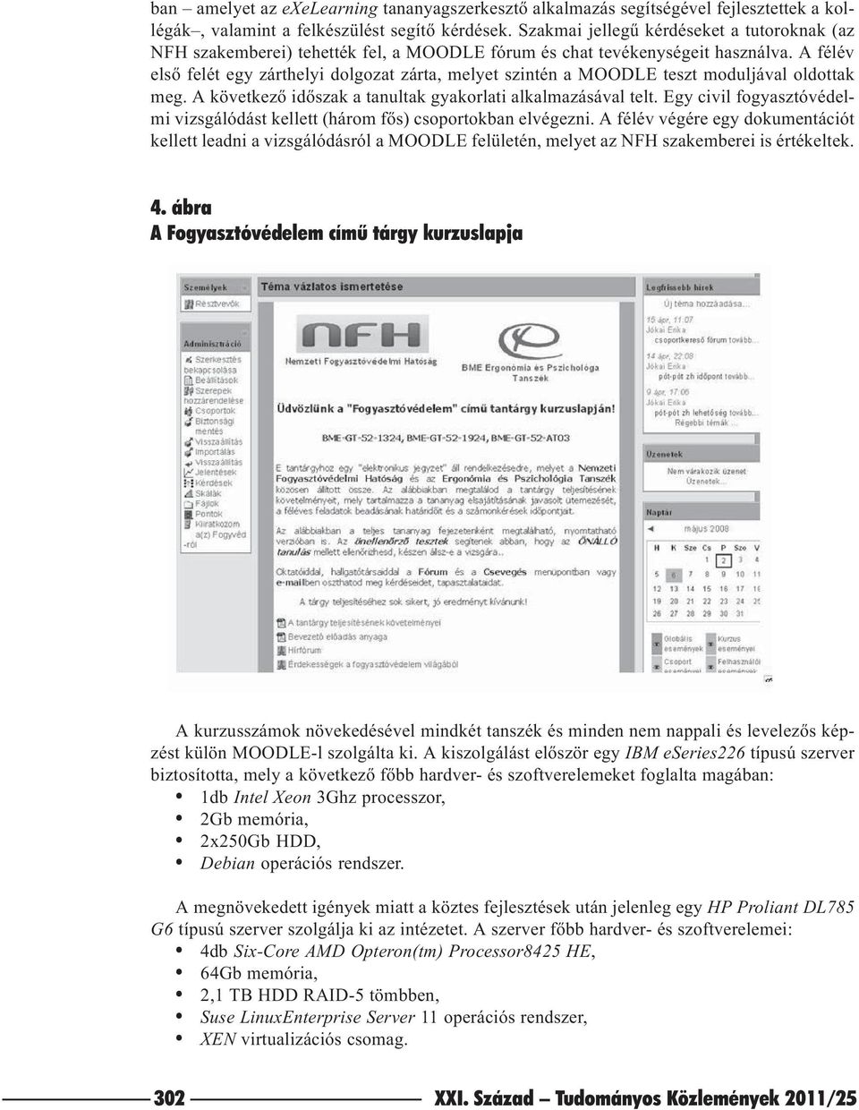 A félév elsõ felét egy zárthelyi dolgozat zárta, melyet szintén a MOODLE teszt moduljával oldottak meg. A következõ idõszak a tanultak gyakorlati alkalmazásával telt.