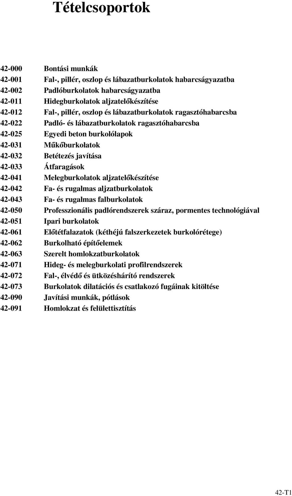 lábazatburkolatok ragasztóhabarcsba Egyedi beton burkolólapok Műkőburkolatok Betétezés javítása Átfaragások Melegburkolatok aljzatelőkészítése Fa- és rugalmas aljzatburkolatok Fa- és rugalmas