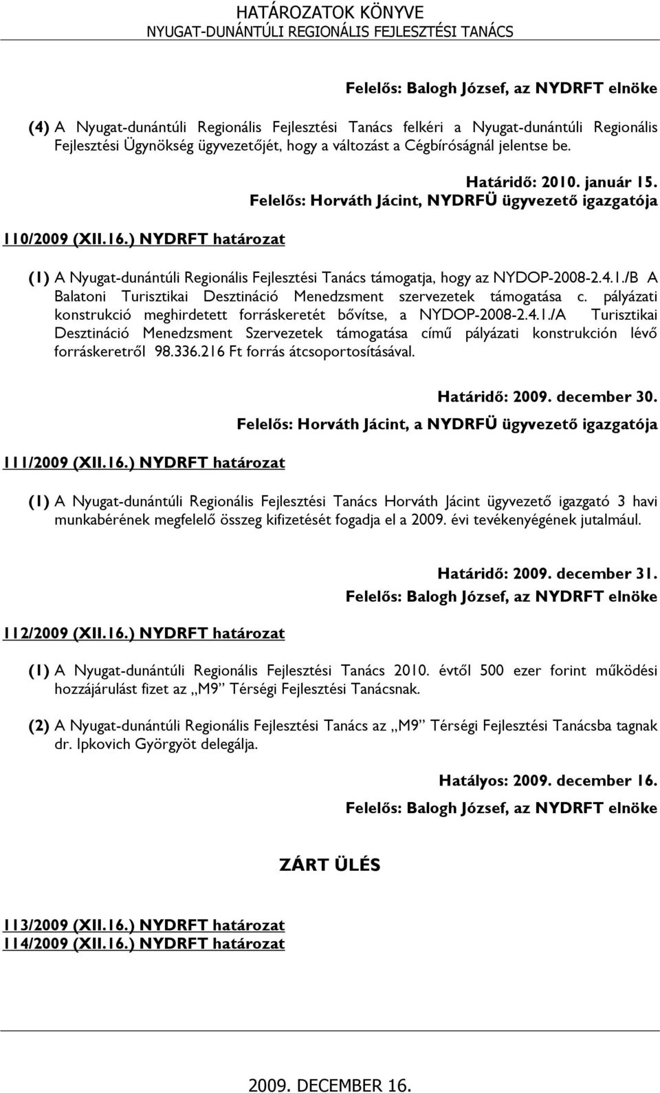 Felelős: Horváth Jácint, NYDRFÜ ügyvezető igazgatója (1) A Nyugat-dunántúli Regionális Fejlesztési Tanács támogatja, hogy az NYDOP-2008-2.4.1./B A Balatoni Turisztikai Desztináció Menedzsment szervezetek támogatása c.