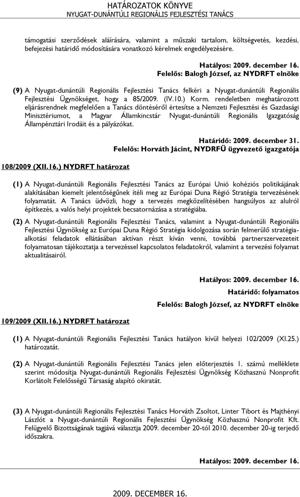 rendeletben meghatározott eljárásrendnek megfelelően a Tanács döntéséről értesítse a Nemzeti Fejlesztési és Gazdasági Minisztériumot, a Magyar Államkincstár Nyugat-dunántúli Regionális Igazgatóság