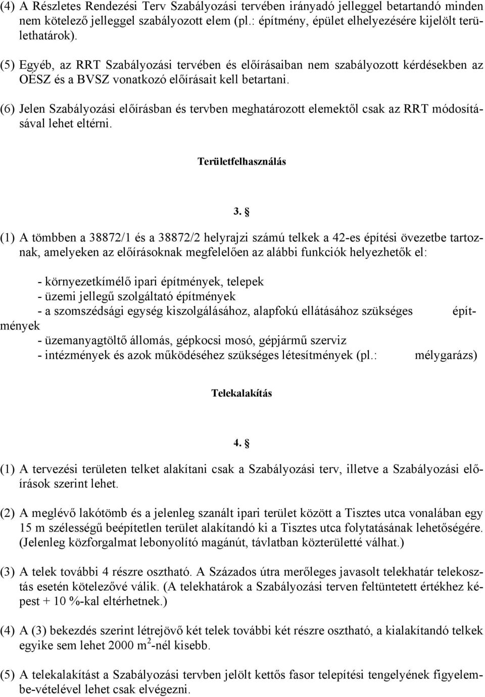 (6) Jelen Szabályozási előírásban és tervben meghatározott elemektől csak az RRT módosításával lehet eltérni. Területfelhasználás 3.