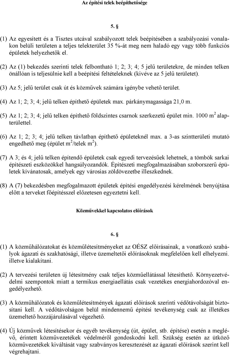 helyezhetők el. (2) Az (1) bekezdés szerinti telek felbontható 1; 2; 3; 4; 5 jelű területekre, de minden telken önállóan is teljesülnie kell a beépítési feltételeknek (kivéve az 5 jelű területet).