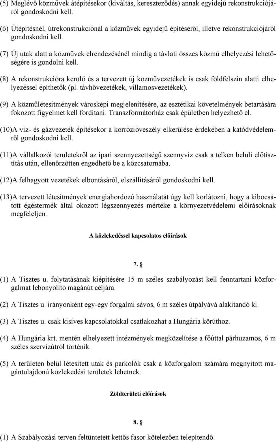 (7) Új utak alatt a közművek elrendezésénél mindig a távlati összes közmű elhelyezési lehetőségére is gondolni kell.