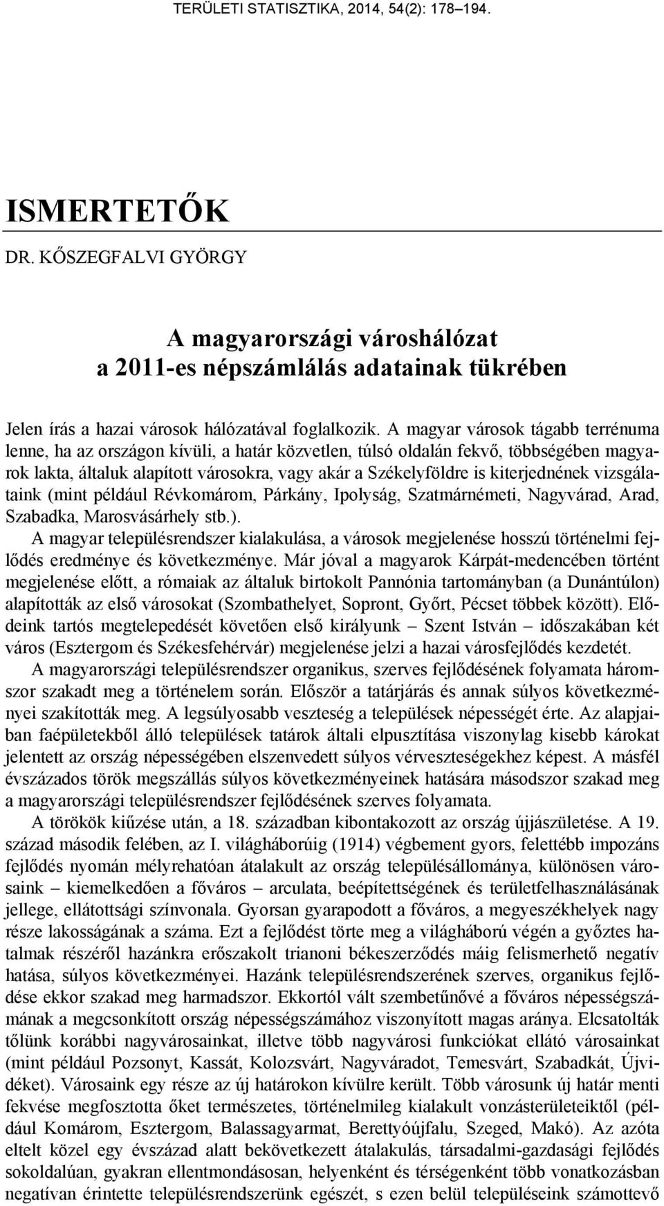 kiterjednének vizsgálataink (mint például Révkomárom, Párkány, Ipolyság, Szatmárnémeti, Nagyvárad, Arad, Szabadka, Marosvásárhely stb.).