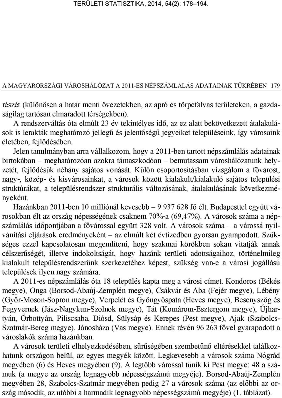 A rendszerváltás óta elmúlt 23 év tekintélyes idő, az ez alatt bekövetkezett átalakulások is lerakták meghatározó jellegű és jelentőségű jegyeiket településeink, így városaink életében, fejlődésében.