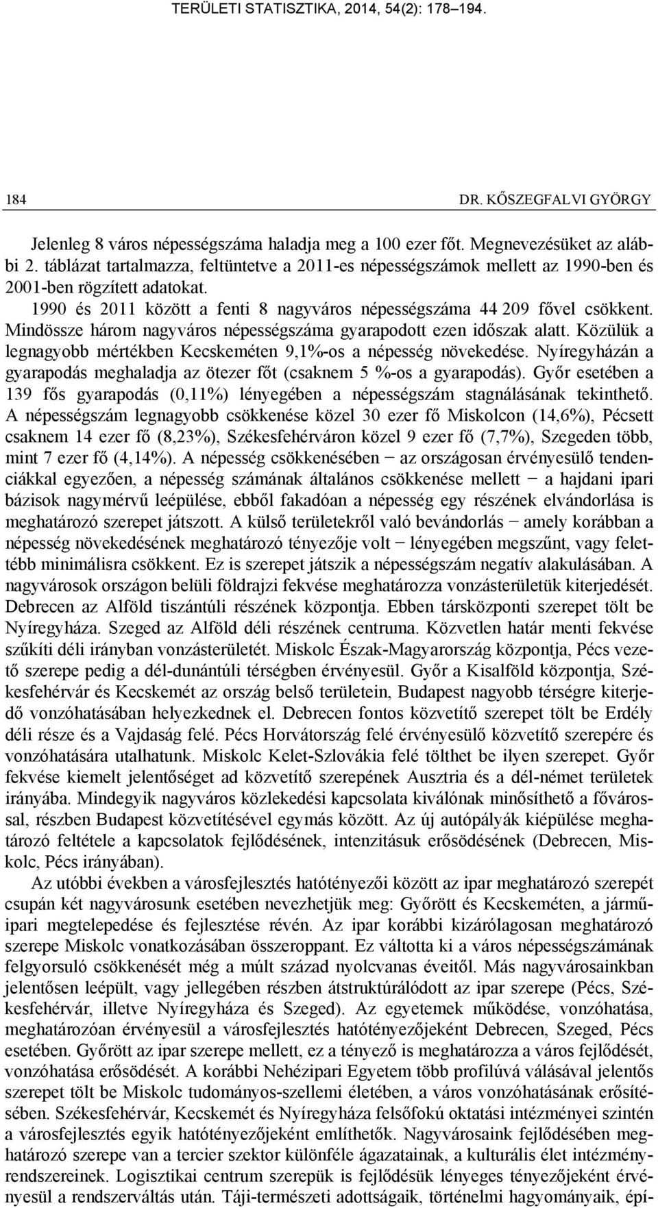 Mindössze három nagyváros népességszáma gyarapodott ezen időszak alatt. Közülük a legnagyobb mértékben Kecskeméten 9,1%-os a népesség növekedése.