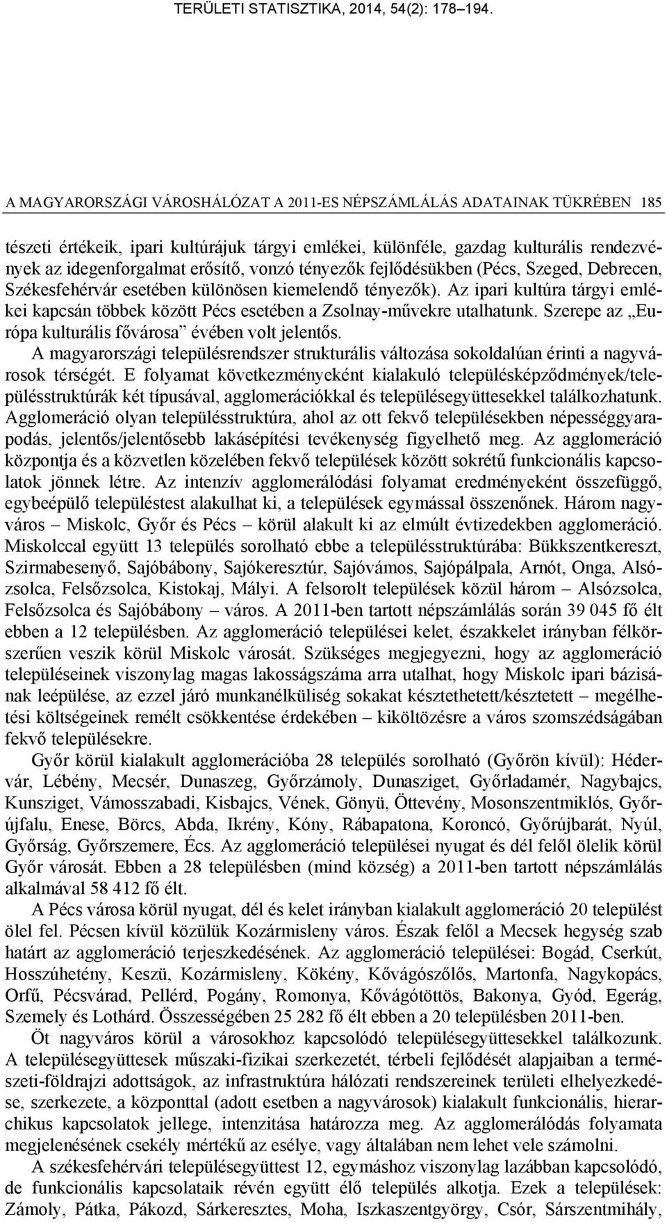 Az ipari kultúra tárgyi emlékei kapcsán többek között Pécs esetében a Zsolnay-művekre utalhatunk. Szerepe az Európa kulturális fővárosa évében volt jelentős.