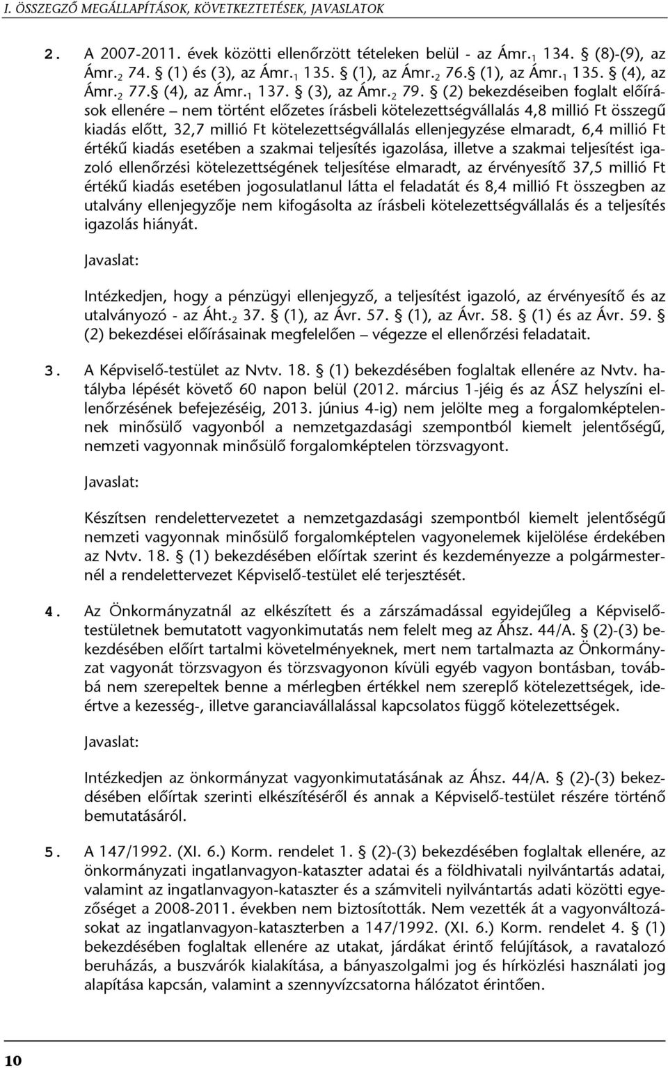 (2) bekezdéseiben foglalt előírások ellenére nem történt előzetes írásbeli kötelezettségvállalás 4,8 millió Ft összegű kiadás előtt, 32,7 millió Ft kötelezettségvállalás ellenjegyzése elmaradt, 6,4