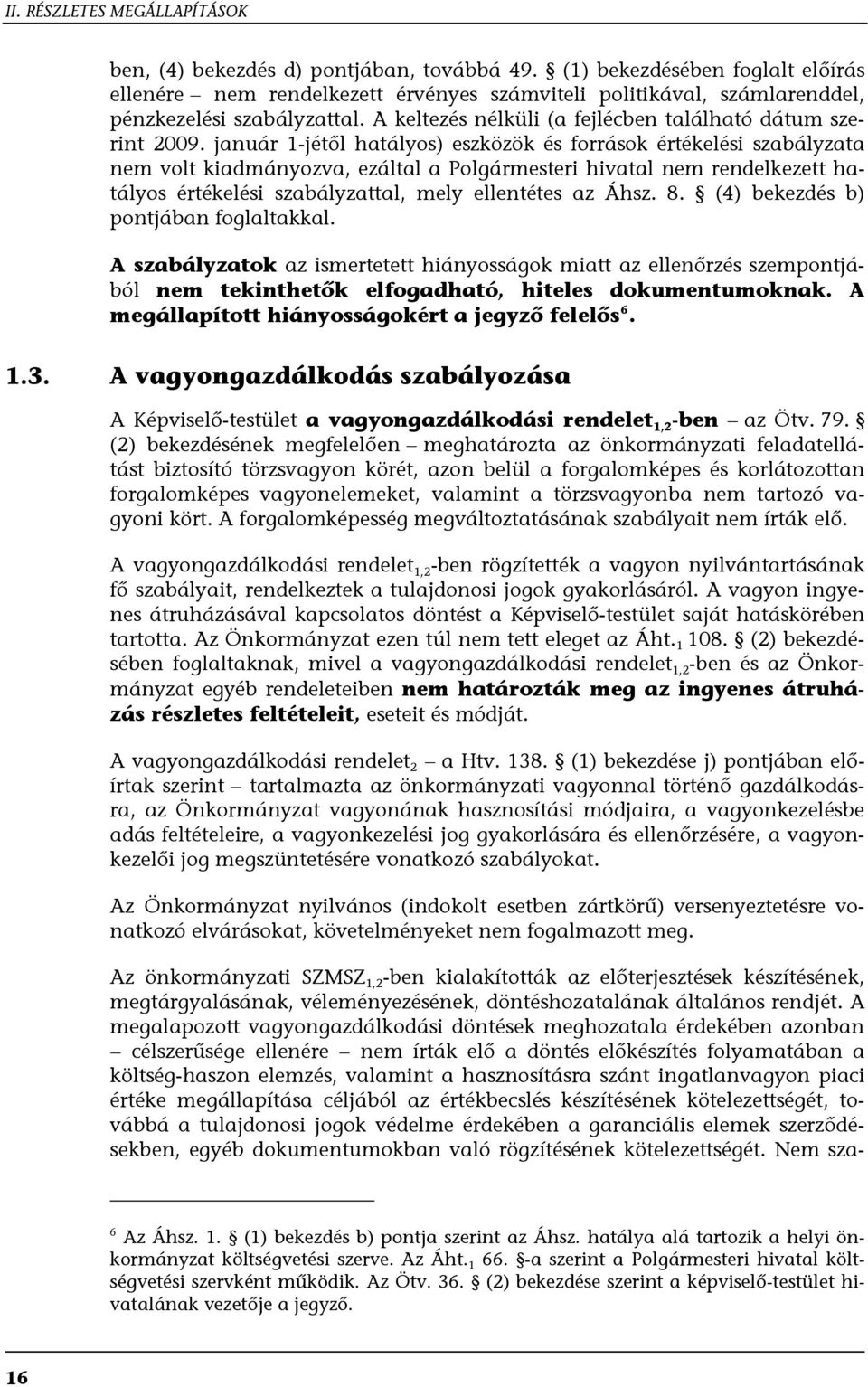 január 1-jétől hatályos) eszközök és források értékelési szabályzata nem volt kiadmányozva, ezáltal a Polgármesteri hivatal nem rendelkezett hatályos értékelési szabályzattal, mely ellentétes az Áhsz.