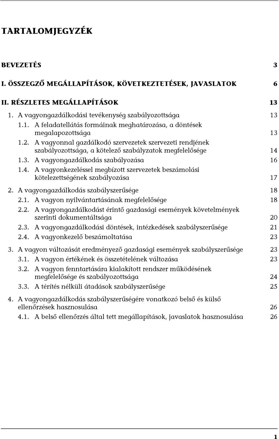 1.3. A vagyongazdálkodás szabályozása 16 1.4. A vagyonkezeléssel megbízott szervezetek beszámolási kötelezettségének szabályozása 17 2. A vagyongazdálkodás szabályszerűsége 18 2.1. A vagyon nyilvántartásának megfelelősége 18 2.