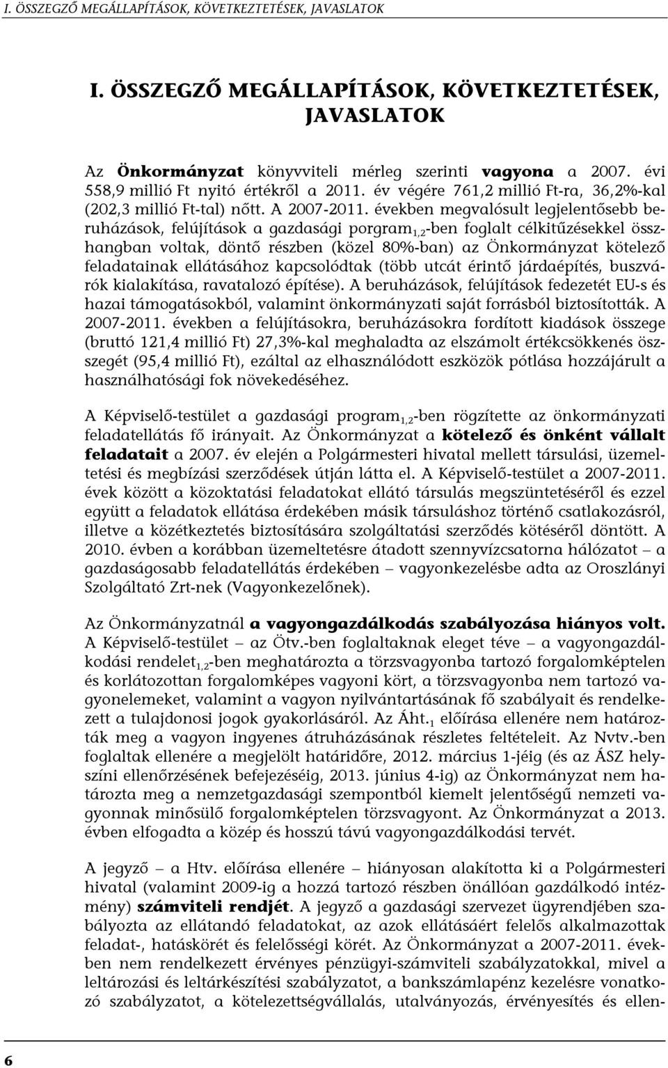 években megvalósult legjelentősebb beruházások, felújítások a gazdasági porgram 1,2 -ben foglalt célkitűzésekkel összhangban voltak, döntő részben (közel 80%-ban) az Önkormányzat kötelező