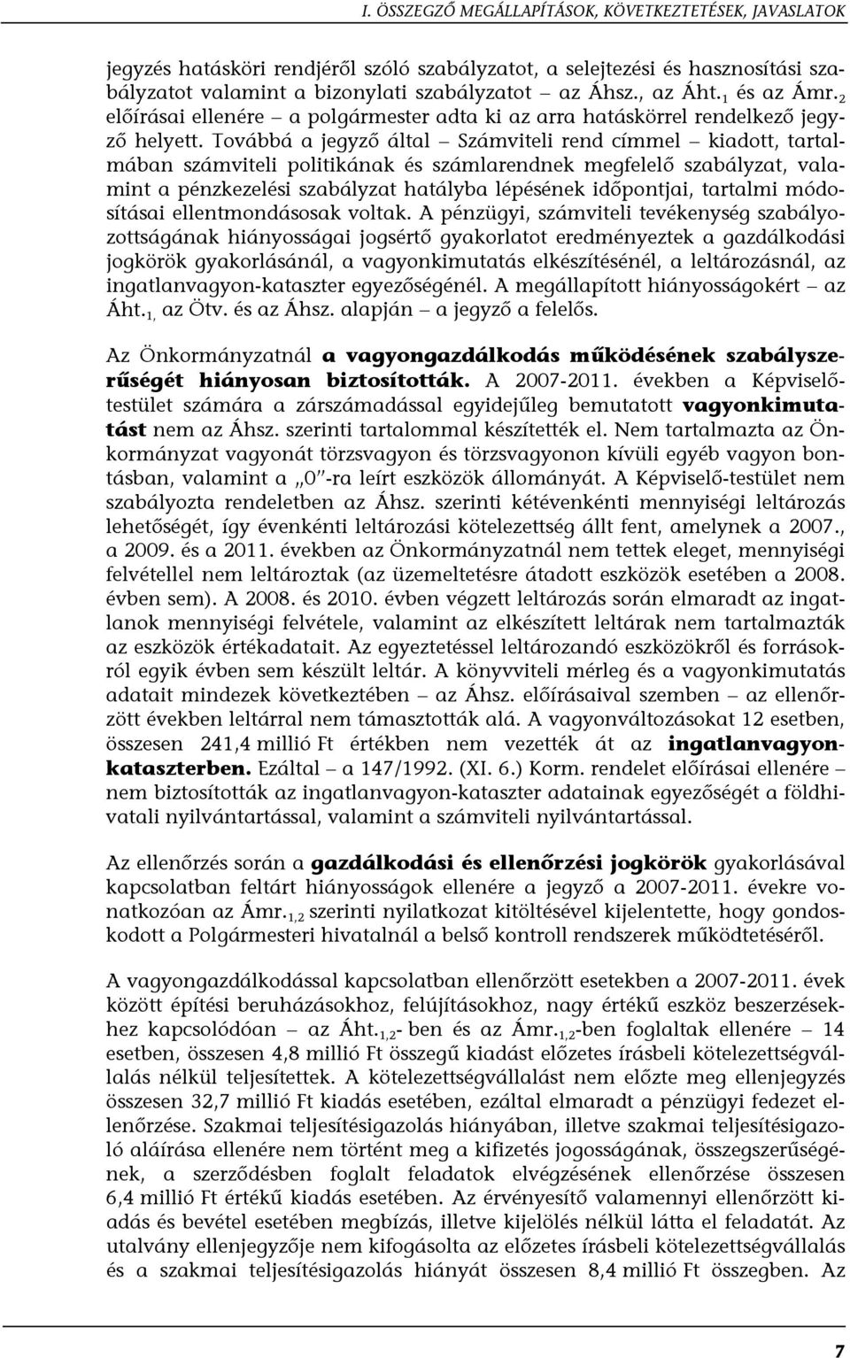 Továbbá a jegyző által Számviteli rend címmel kiadott, tartalmában számviteli politikának és számlarendnek megfelelő szabályzat, valamint a pénzkezelési szabályzat hatályba lépésének időpontjai,