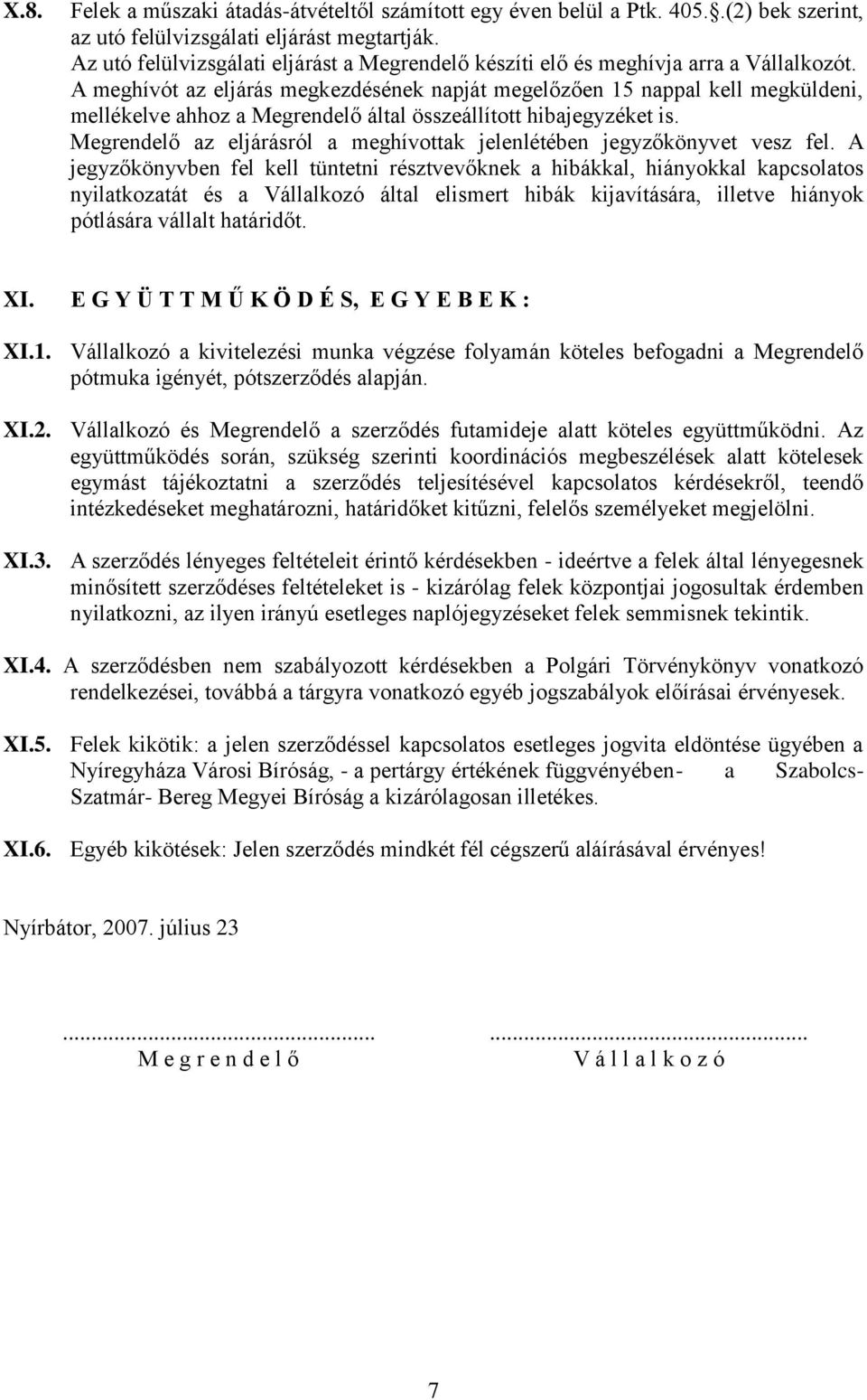 A meghívót az eljárás megkezdésének napját megelőzően 15 nappal kell megküldeni, mellékelve ahhoz a Megrendelő által összeállított hibajegyzéket is.