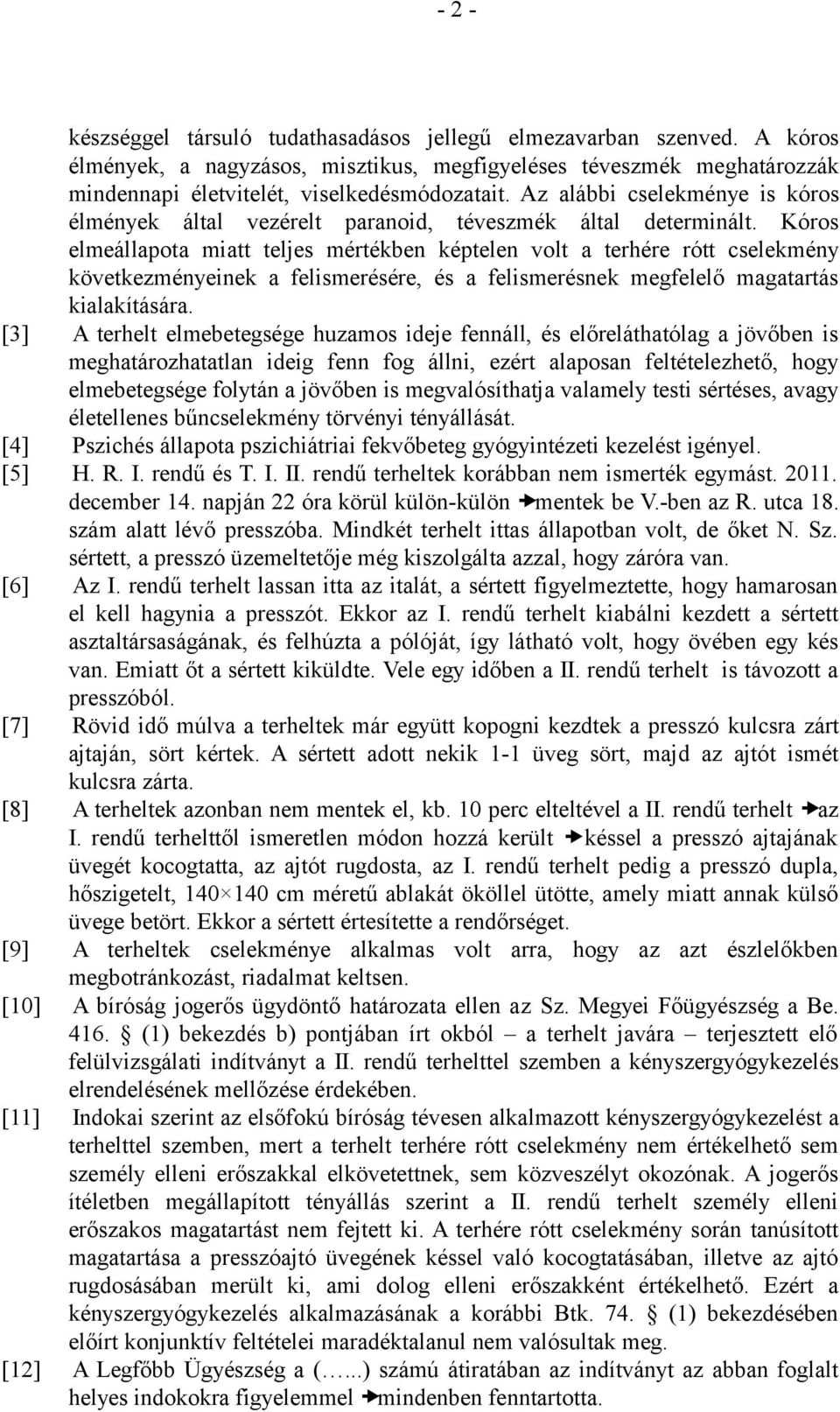 Kóros elmeállapota miatt teljes mértékben képtelen volt a terhére rótt cselekmény következményeinek a felismerésére, és a felismerésnek megfelelő magatartás kialakítására.