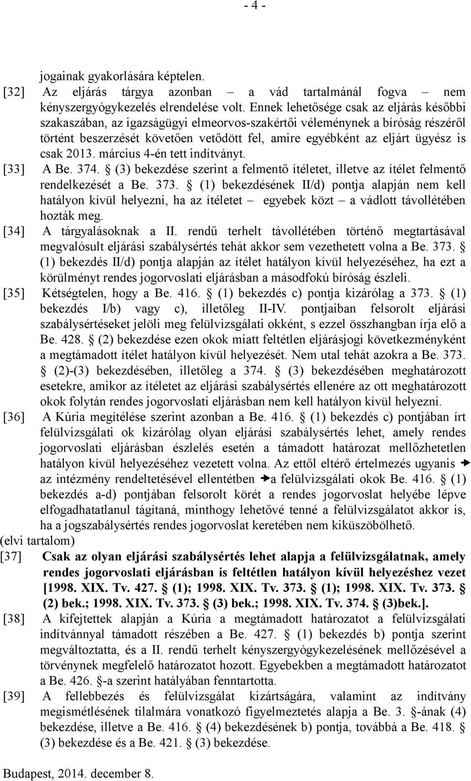 csak 2013. március 4-én tett indítványt. [33] A Be. 374. (3) bekezdése szerint a felmentő ítéletet, illetve az ítélet felmentő rendelkezését a Be. 373.