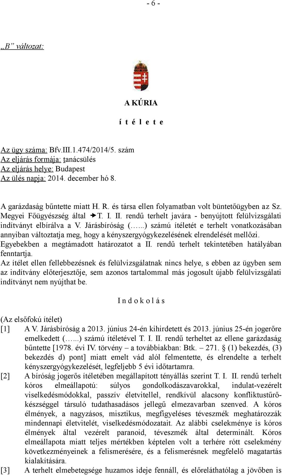 Járásbíróság (...) számú ítéletét e terhelt vonatkozásában annyiban változtatja meg, hogy a kényszergyógykezelésének elrendelését mellőzi. Egyebekben a megtámadott határozatot a II.