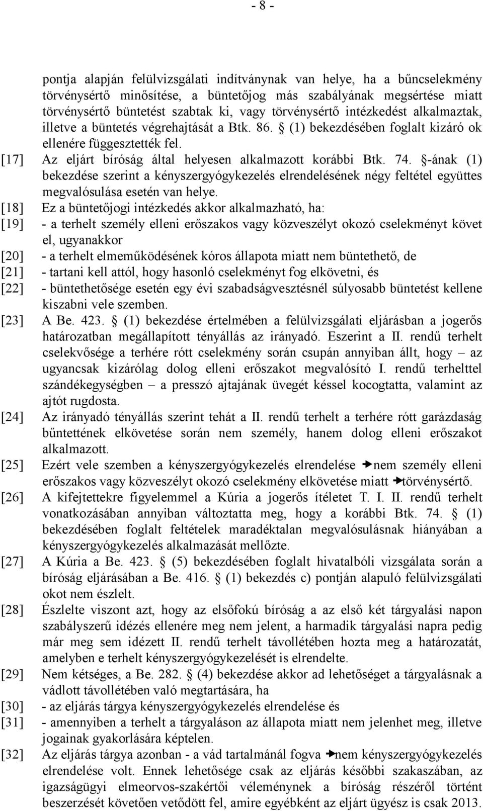 [17] Az eljárt bíróság által helyesen alkalmazott korábbi Btk. 74. -ának (1) bekezdése szerint a kényszergyógykezelés elrendelésének négy feltétel együttes megvalósulása esetén van helye.