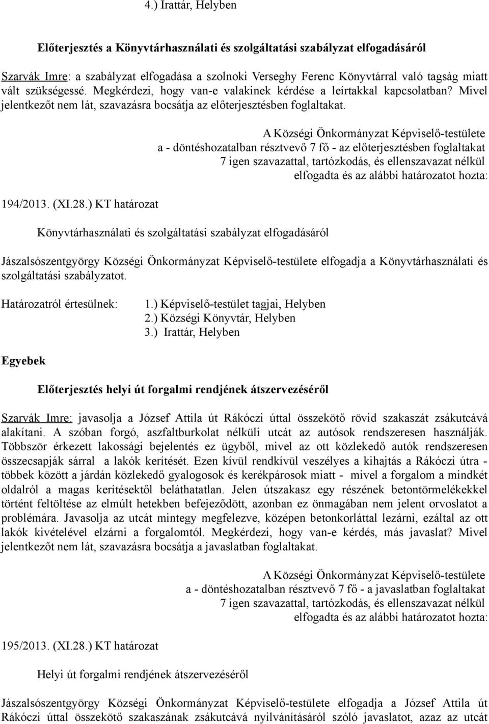 ) KT határozat Könyvtárhasználati és szolgáltatási szabályzat elfogadásáról Jászalsószentgyörgy Községi Önkormányzat Képviselő-testülete elfogadja a Könyvtárhasználati és szolgáltatási szabályzatot.