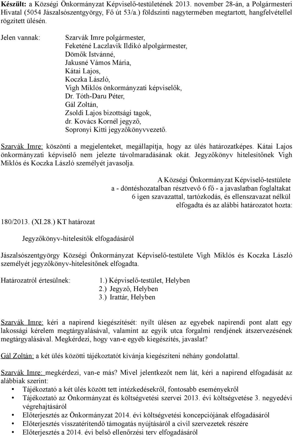 Jelen vannak: Szarvák Imre polgármester, Feketéné Laczlavik Ildikó alpolgármester, Dömők Istvánné, Jakusné Vámos Mária, Kátai Lajos, Koczka László, Vigh Miklós önkormányzati képviselők, Dr.