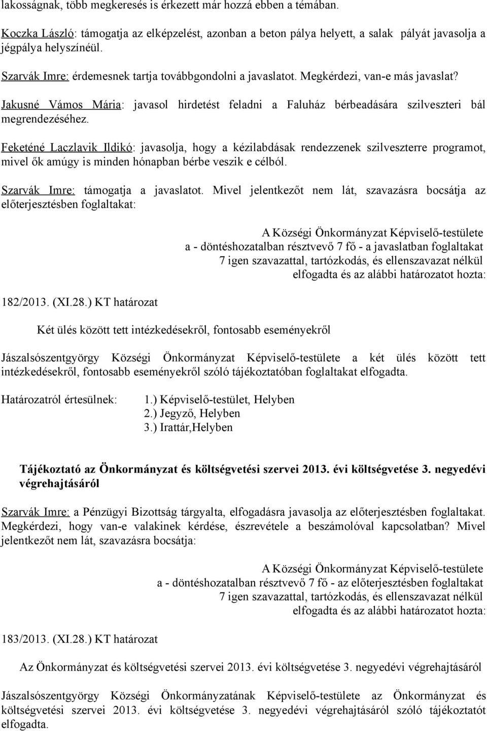 Feketéné Laczlavik Ildikó: javasolja, hogy a kézilabdásak rendezzenek szilveszterre programot, mivel ők amúgy is minden hónapban bérbe veszik e célból. Szarvák Imre: támogatja a javaslatot.