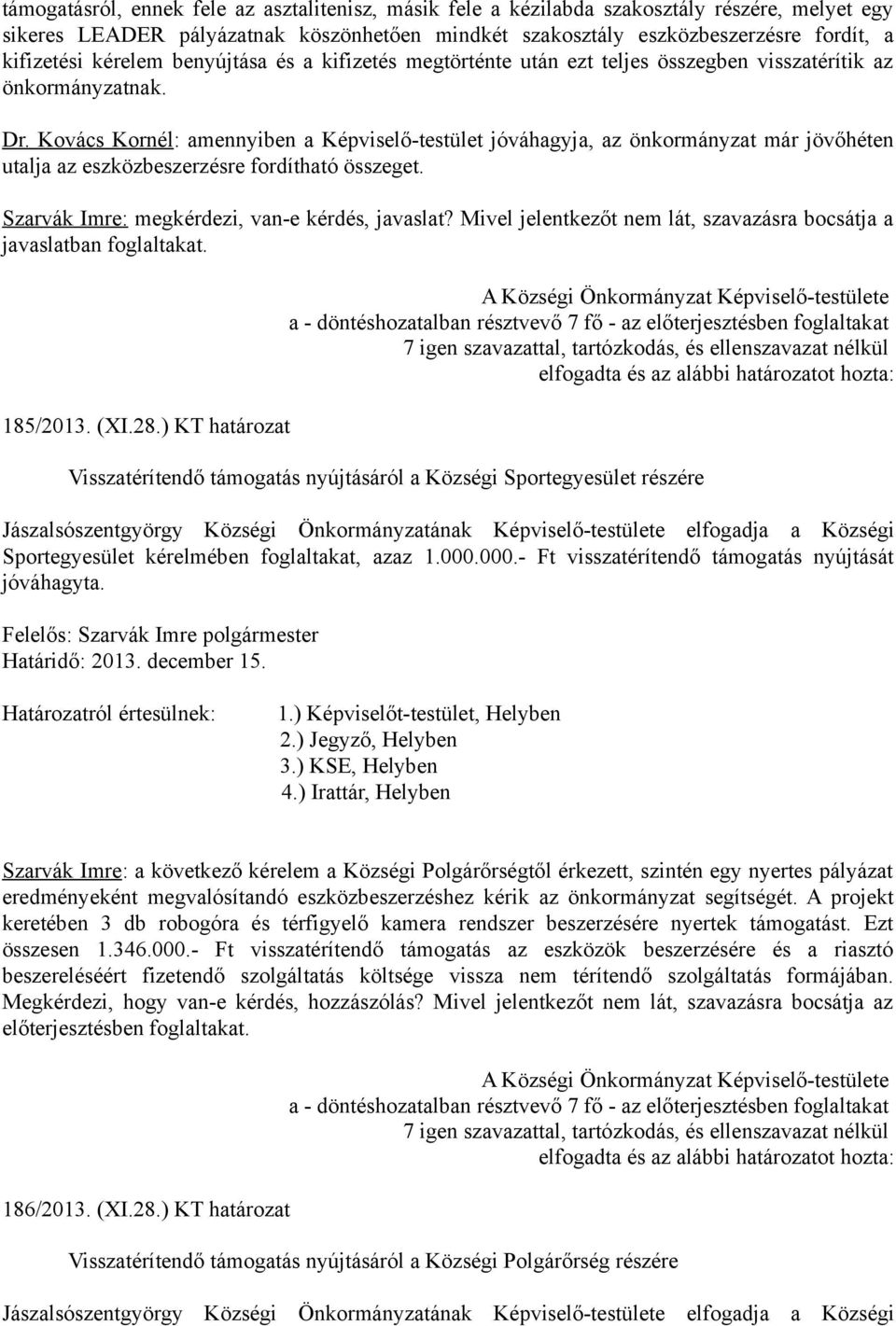 Kovács Kornél: amennyiben a Képviselő-testület jóváhagyja, az önkormányzat már jövőhéten utalja az eszközbeszerzésre fordítható összeget. Szarvák Imre: megkérdezi, van-e kérdés, javaslat?