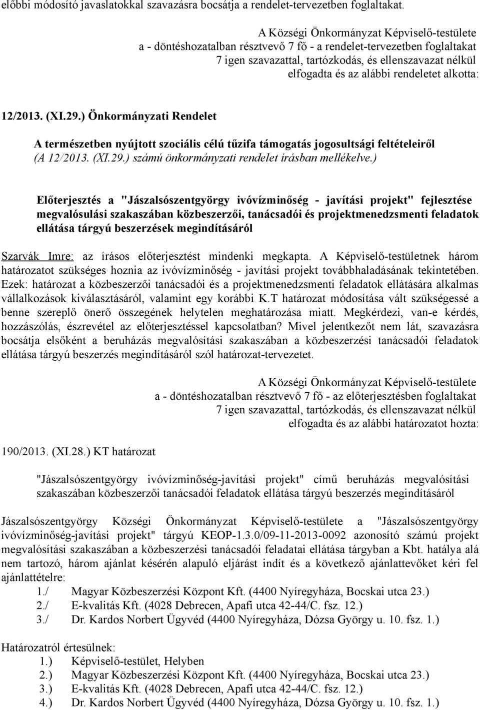 ) Önkormányzati Rendelet A természetben nyújtott szociális célú tűzifa támogatás jogosultsági feltételeiről (A 12/2013. (XI.29.) számú önkormányzati rendelet írásban mellékelve.