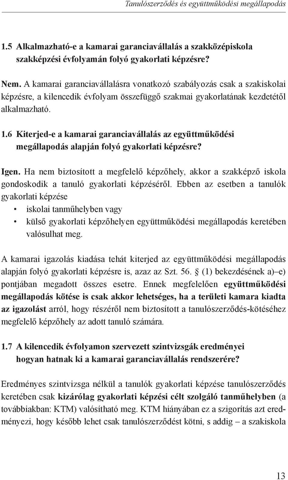 6 Kiterjed-e a kamarai garanciavállalás az együttműködési megállapodás alapján folyó gyakorlati képzésre? Igen.