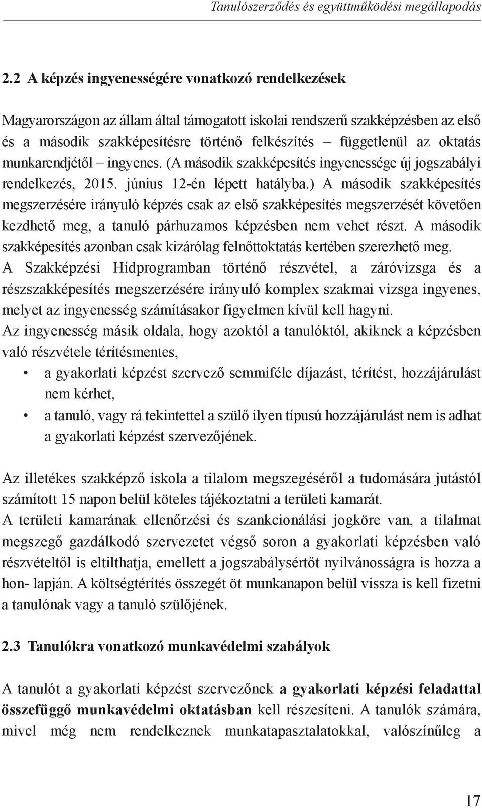 oktatás munkarendjétől ingyenes. (A második szakképesítés ingyenessége új jogszabályi rendelkezés, 2015. június 12-én lépett hatályba.