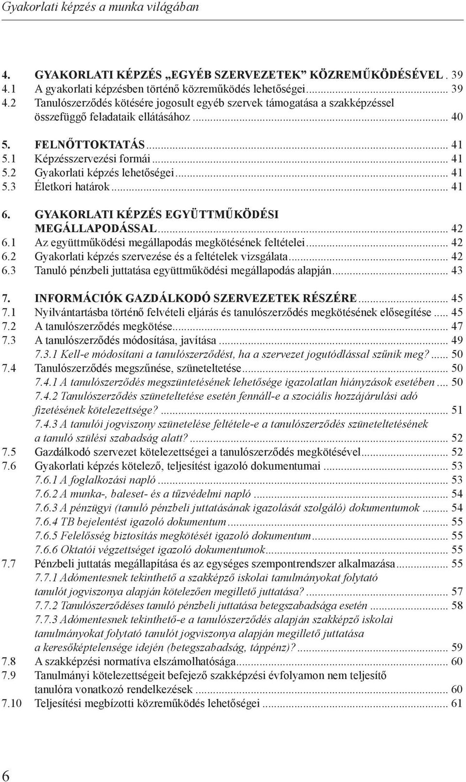 FELNŐTTOKTATÁS... 41 5.1 Képzésszervezési formái... 41 5.2 Gyakorlati képzés lehetőségei... 41 5.3 Életkori határok... 41 6. GYAKORLATI KÉPZÉS EGYÜTTMŰKÖDÉSI MEGÁLLAPODÁSSAL... 42 6.